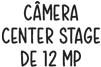 Câmera Center Stage de 12 MP
